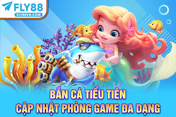 Bắn cá Tiểu Tiên cập nhật phòng game đa dạng
