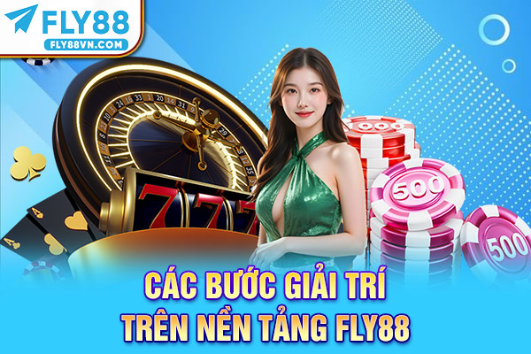 Các bước giải trí trên nền tảng Fly88