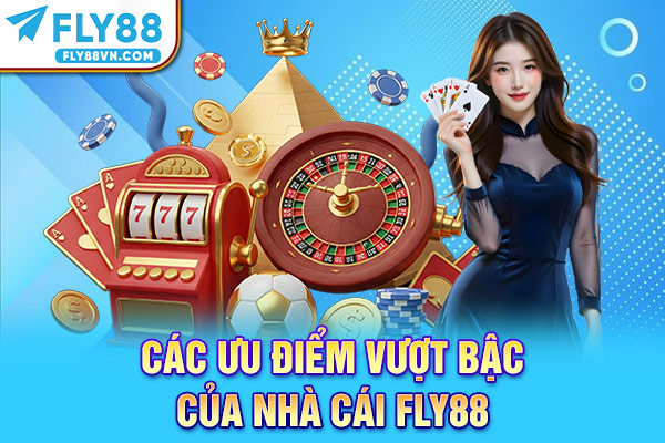 Các ưu điểm vượt bậc của nhà cái Fly88
