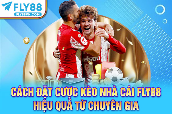 Cách đặt cược kèo nhà cái Fly88 hiệu quả từ chuyên gia