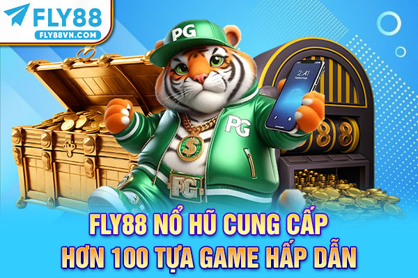 Fly88 nổ hũ cung cấp hơn 100 tựa game hấp dẫn