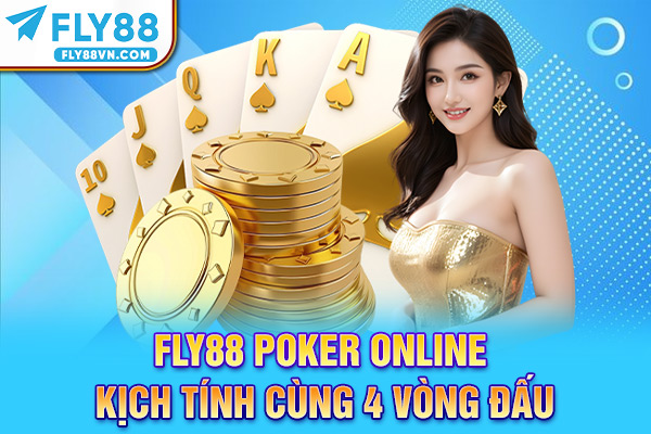 Fly88 Poker Online kịch tính cùng 4 vòng đấu
