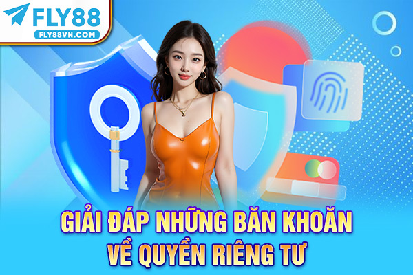 Giải đáp những băn khoăn về quyền riêng tư
