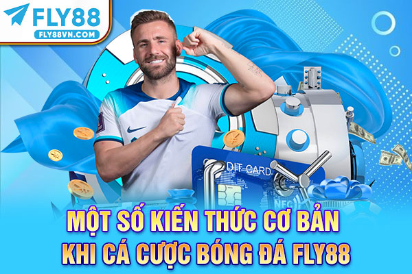 Một số kiến thức cơ bản khi cá cược bóng đá Fly88