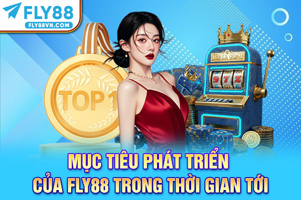 Mục tiêu phát triển của Fly88 trong thời gian tới